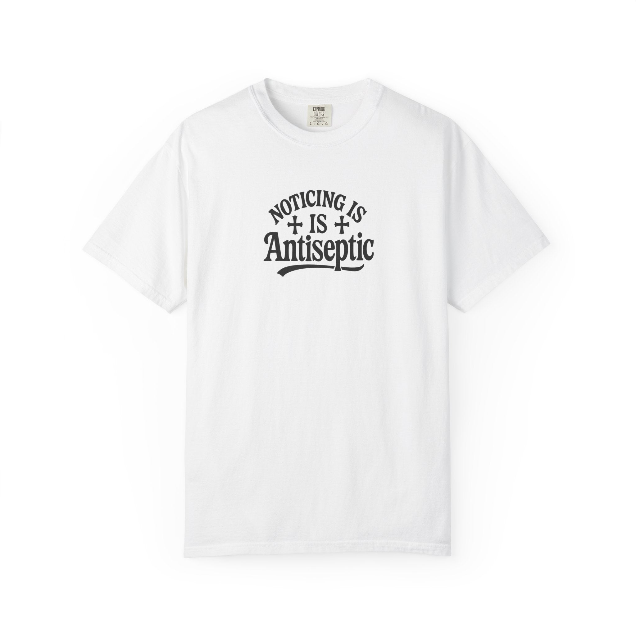 "Noticing Is Antiseptic" Graphic Tee #00001 Unisex T-shirt