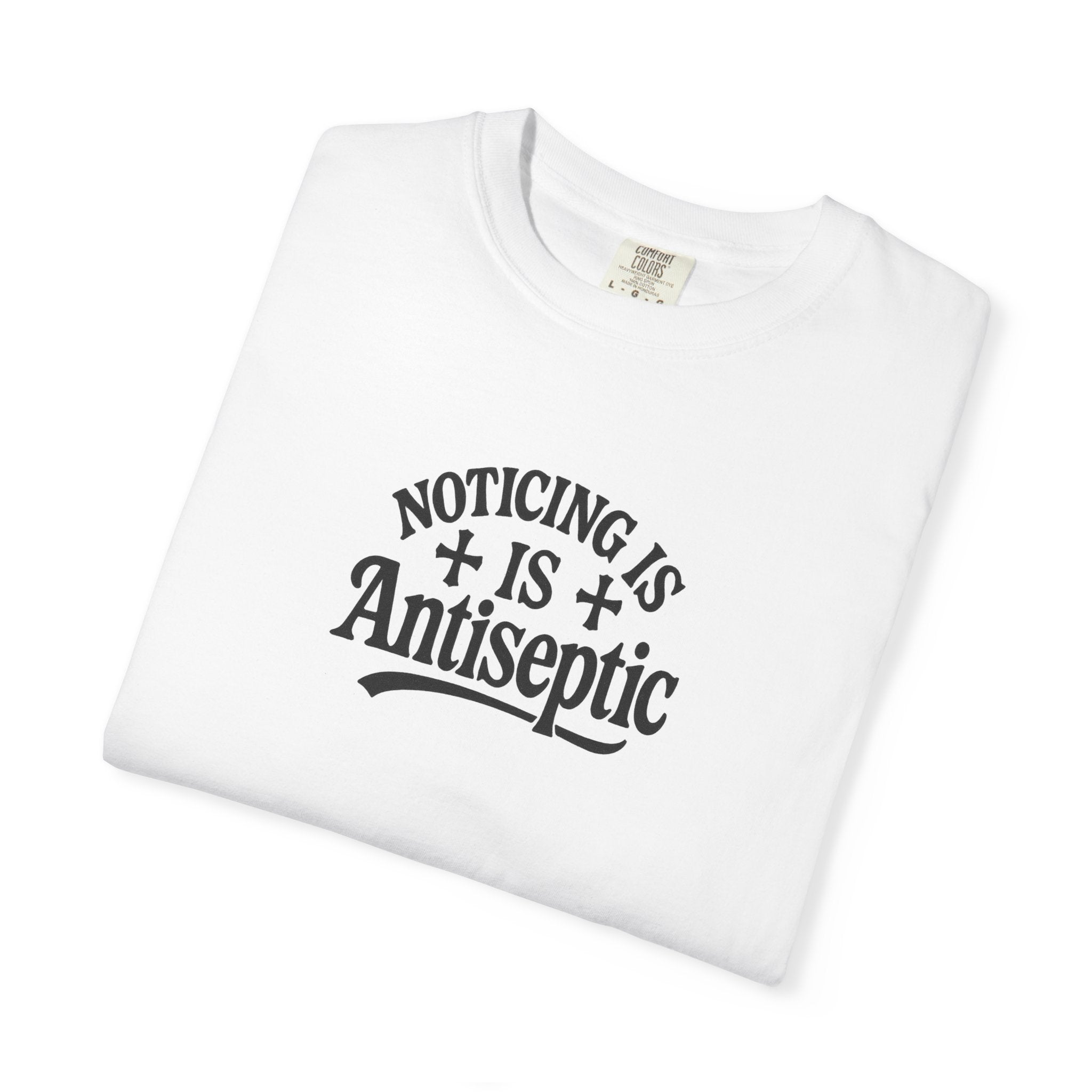 "Noticing Is Antiseptic" Graphic Tee #00001 Unisex T-shirt