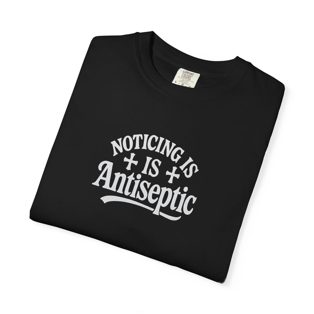 "Noticing Is Antiseptic" Graphic Tee #00001 Unisex T-shirt