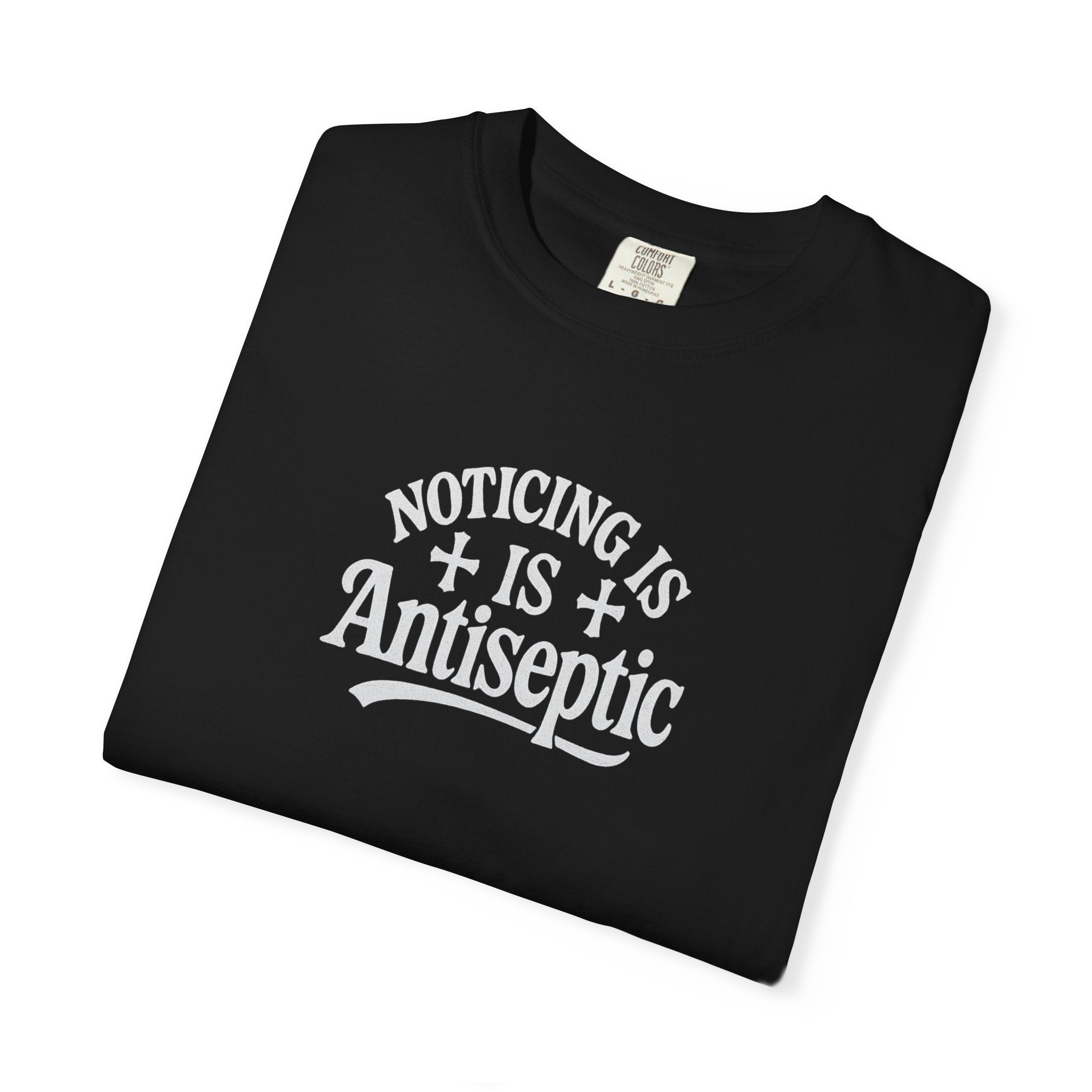 "Noticing Is Antiseptic" Graphic Tee #00001 Unisex T-shirt