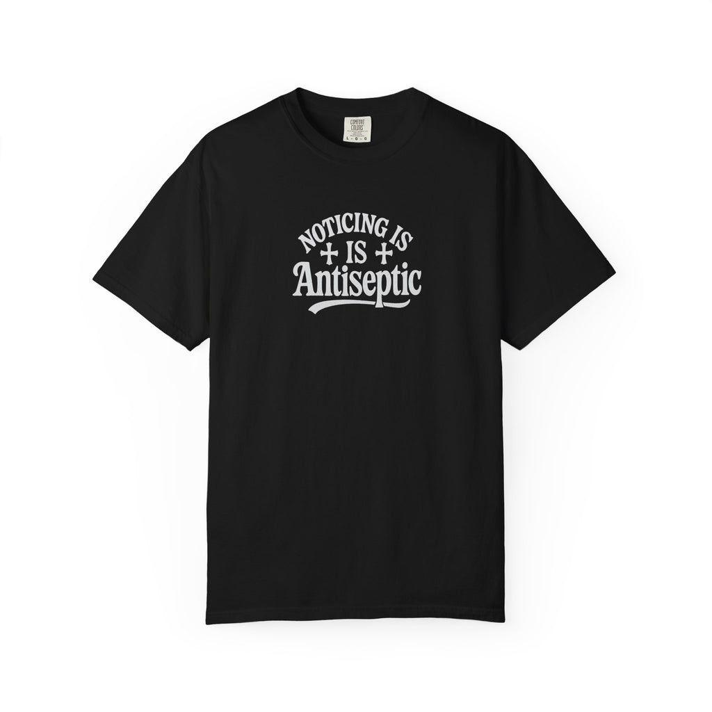 "Noticing Is Antiseptic" Graphic Tee #00001 Unisex T-shirt