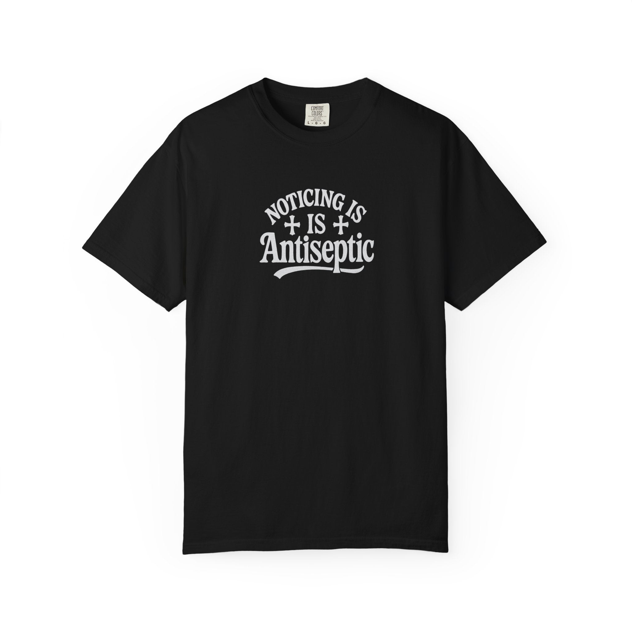 "Noticing Is Antiseptic" Graphic Tee #00001 Unisex T-shirt